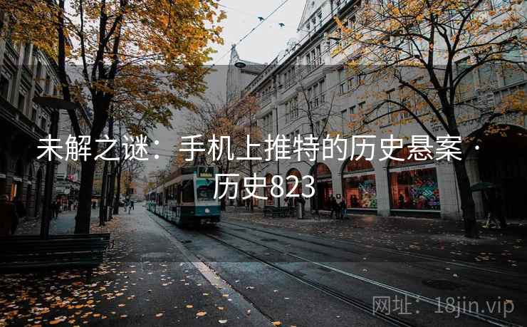 未解之谜：手机上推特的历史悬案 · 历史823