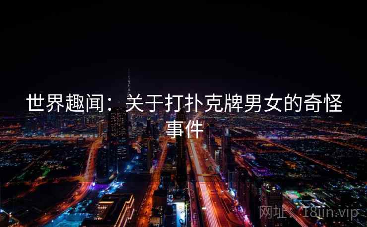 世界趣闻：关于打扑克牌男女的奇怪事件  第2张