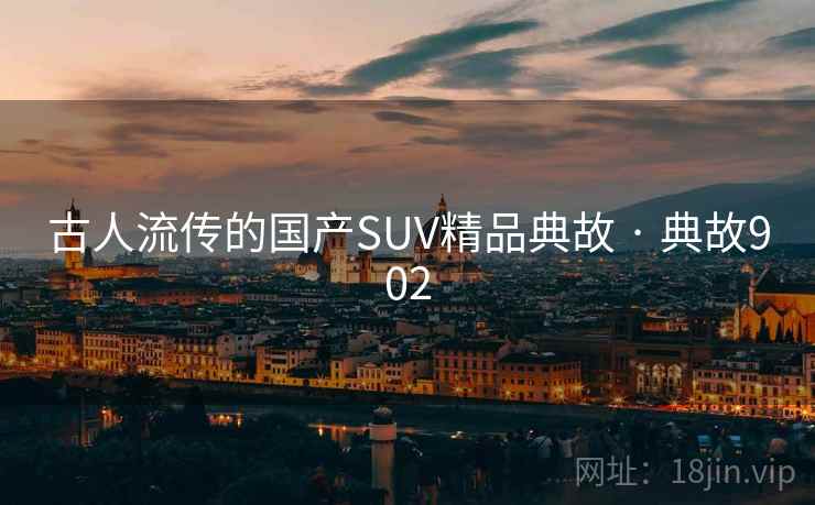 古人流传的国产SUV精品典故 · 典故902  第2张
