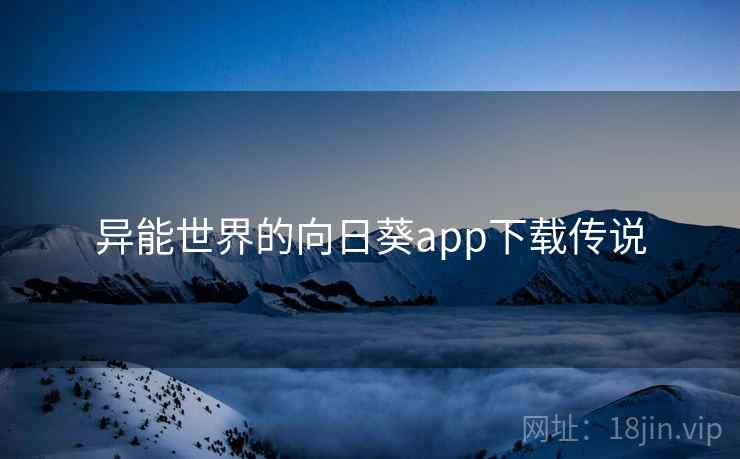 异能世界的向日葵app下载传说  第1张