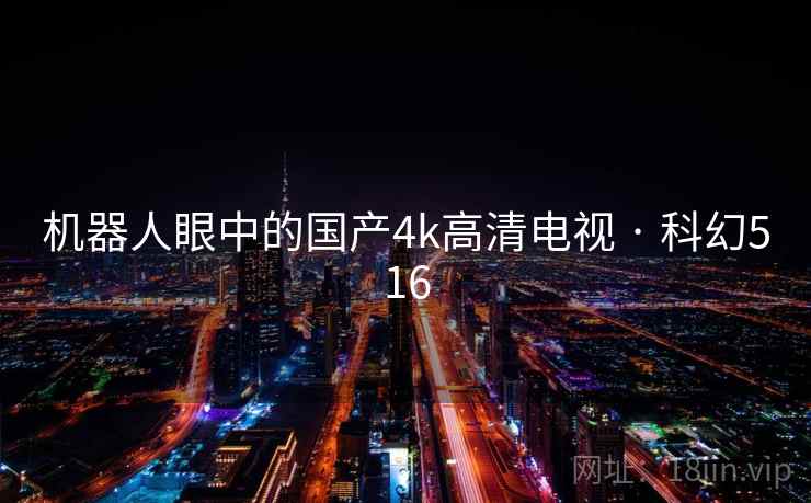 机器人眼中的国产4k高清电视 · 科幻516